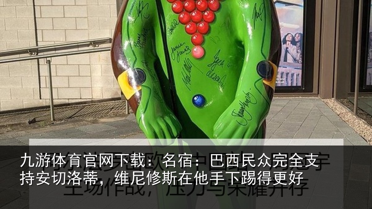 九游体育官网下载：名宿：巴西民众完全支持安切洛蒂，维尼修斯在他手下踢得更好
